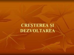 CRETEREA I DEZVOLTAREA n n Creterea un proces