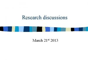 Research discussions March 21 st 2013 Case study