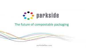 The future of compostable packaging Company Overview Parkside