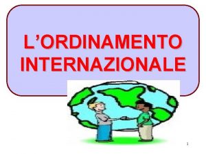 LORDINAMENTO INTERNAZIONALE 1 IL DIRITTO INTERNAZIONALE LE FONTI