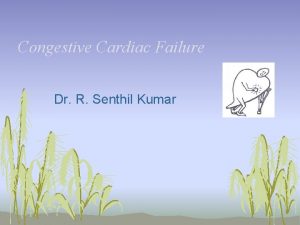Congestive Cardiac Failure Dr R Senthil Kumar Introduction
