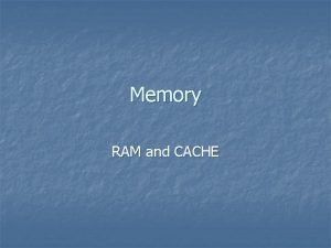 Memory RAM and CACHE RAM n n Stands