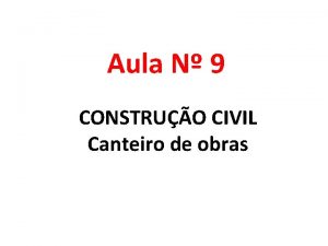 Aula N 9 CONSTRUO CIVIL Canteiro de obras