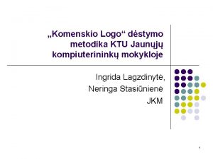 Komenskio Logo dstymo metodika KTU Jaunj kompiuterinink mokykloje