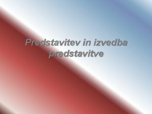 Predstavitev in izvedba predstavitve Kazalo Zgradba predstavitve Priprava