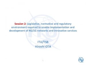 Session 2 Legislative normative and regulatory environment required