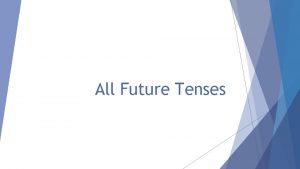 All Future Tenses 4 Tenses that talk about
