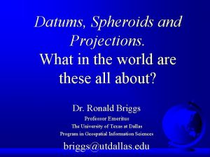 Datums Spheroids and Projections What in the world