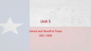 Unit 5 Unrest and Revolt in Texas 1821