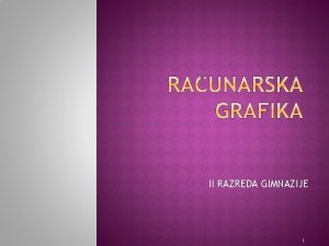 II RAZREDA GIMNAZIJE 1 Rasterska grafika ili bitmap