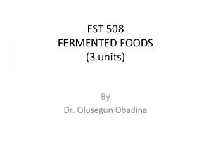 FST 508 FERMENTED FOODS 3 units By Dr