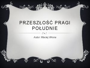 PRZESZO PRAGI POUDNIE Autor Maciej Wrona CO WCHODZI