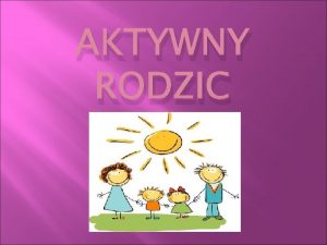 AKTYWNY RODZIC KTO I CO WPYWA NA DECYZJE