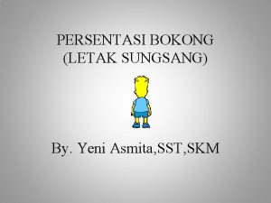 PERSENTASI BOKONG LETAK SUNGSANG By Yeni Asmita SST