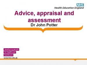 Advice appraisal and assessment Dr John Potter Advice