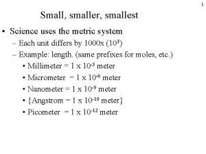 1 Small smaller smallest Science uses the metric