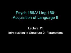 Psych 156 A Ling 150 Acquisition of Language