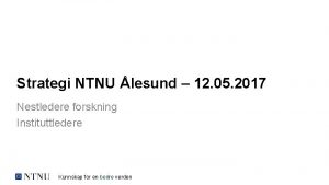 Strategi NTNU lesund 12 05 2017 Nestledere forskning