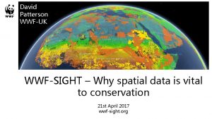 David Patterson WWFUK WWFSIGHT Why spatial data is