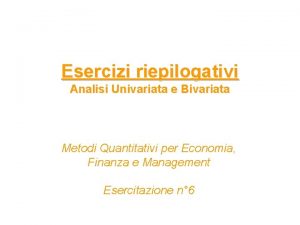 Esercizi riepilogativi Analisi Univariata e Bivariata Metodi Quantitativi