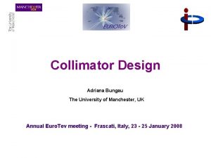 Collimator Design Adriana Bungau The University of Manchester