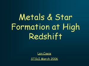 Metals Star Formation at High Redshift Len Cowie