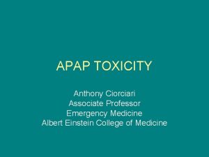 APAP TOXICITY Anthony Ciorciari Associate Professor Emergency Medicine