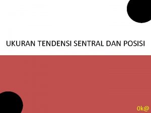 UKURAN TENDENSI SENTRAL DAN POSISI 0 k TENDENSI