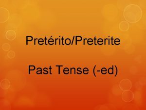 PretritoPreterite Past Tense ed To conjugate regular ar