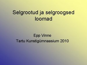 Selgrootud ja selgroogsed loomad Epp Vinne Tartu Kunstigmnaasium