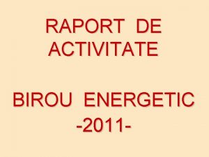 RAPORT DE ACTIVITATE BIROU ENERGETIC 2011 Au fost