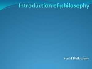 Introduction of philosophy Social Philosophy Social Philosophy Social