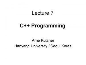 Lecture 7 C Programming Arne Kutzner Hanyang University