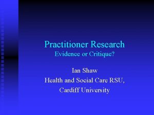 Practitioner Research Evidence or Critique Ian Shaw Health