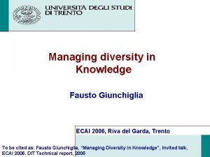 Managing diversity in Knowledge Fausto Giunchiglia ECAI 2006