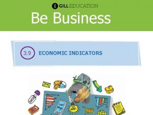 Be Business 3 9 ECONOMIC INDICATORS ECONOMIC INDICATORS