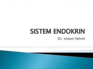 SISTEM ENDOKRIN Dr nizam fahmi DEFINISI Sistem endokrin