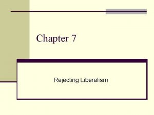 Chapter 7 Rejecting Liberalism Key Issue n To