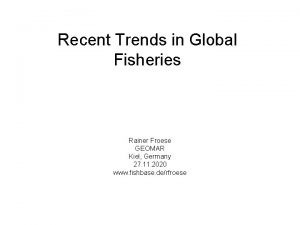 Recent Trends in Global Fisheries Rainer Froese GEOMAR