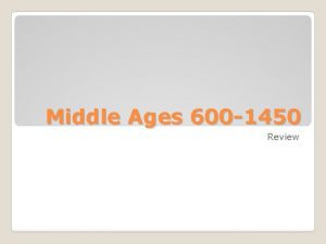 Middle Ages 600 1450 Review The period of