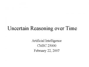 Uncertain Reasoning over Time Artificial Intelligence CMSC 25000