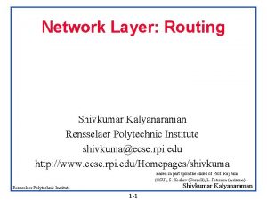 Network Layer Routing Shivkumar Kalyanaraman Rensselaer Polytechnic Institute