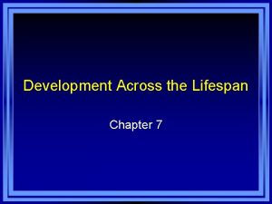 Development Across the Lifespan Chapter 7 Chapter 7