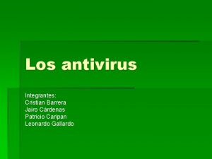 Los antivirus Integrantes Cristian Barrera Jairo Crdenas Patricio