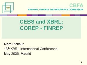 CEBS and XBRL COREP FINREP Marc Pickeur 13