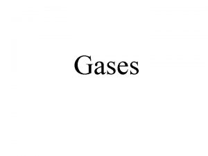 Gases Properties of Gases Gases adopt the volume