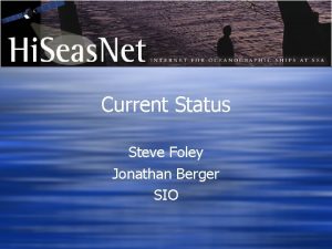 Current Status Steve Foley Jonathan Berger SIO Hi