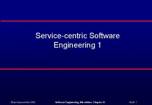 Servicecentric Software Engineering 1 Ian Sommerville 2006 Software