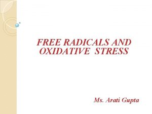 FREE RADICALS AND OXIDATIVE STRESS Ms Arati Gupta