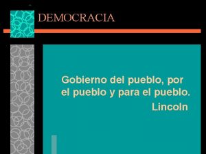 DEMOCRACIA Gobierno del pueblo por el pueblo y